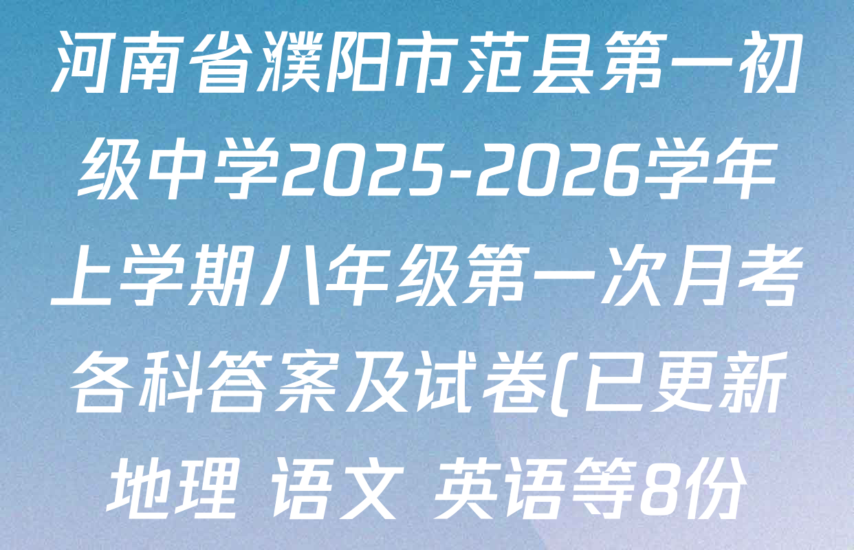 河南省濮阳市范县第一初级中学2025-2026学年上学期八年级第一次月考各科答案及试卷(已更新地理 语文 英语等8份) 河南省濮阳市范县第一初级中学2025-2026学年上学期八年级第一次月考各科答案及试卷(已更新地理 语文 英语等8份)
